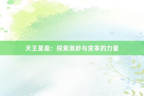 天王星座：探索奥妙与变革的力量