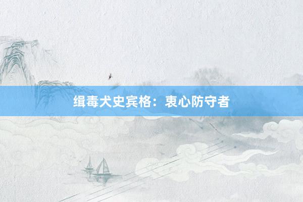 缉毒犬史宾格：衷心防守者